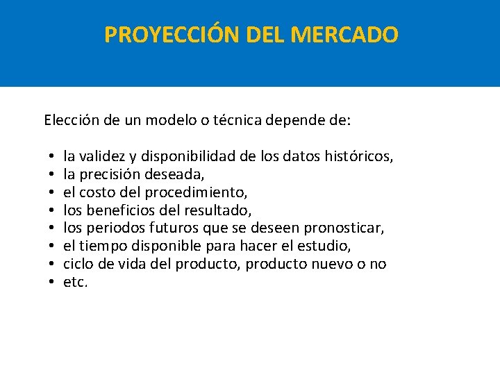 PROYECCIÓN DEL MERCADO Elección de un modelo o técnica depende de: • • la PROYECCIÓN DEL MERCADO Elección de un modelo o técnica depende de: • • la