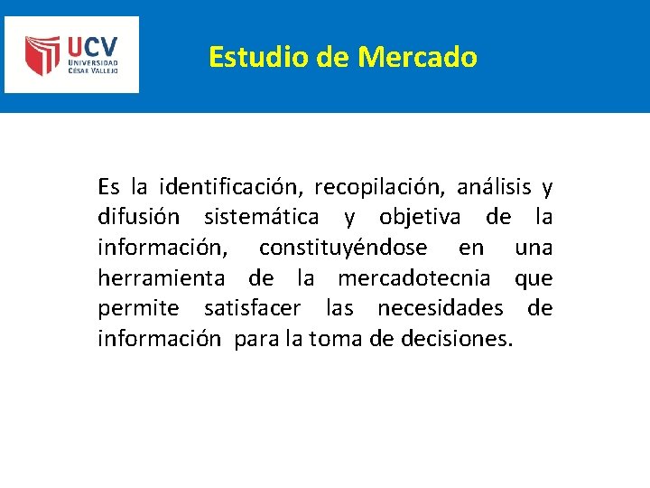 Estudio de Mercado Es la identificación, recopilación, análisis y difusión sistemática y objetiva de Estudio de Mercado Es la identificación, recopilación, análisis y difusión sistemática y objetiva de