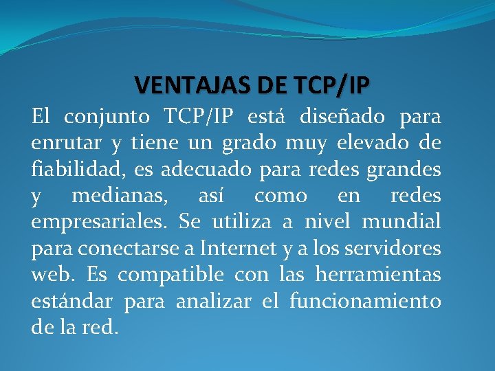 VENTAJAS DE TCP/IP El conjunto TCP/IP está diseñado para enrutar y tiene un grado