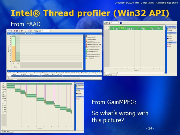 Copyright © 2004 Intel Corporation. All Rights Reserved. Intel® Thread profiler (Win 32 API) Copyright © 2004 Intel Corporation. All Rights Reserved. Intel® Thread profiler (Win 32 API)