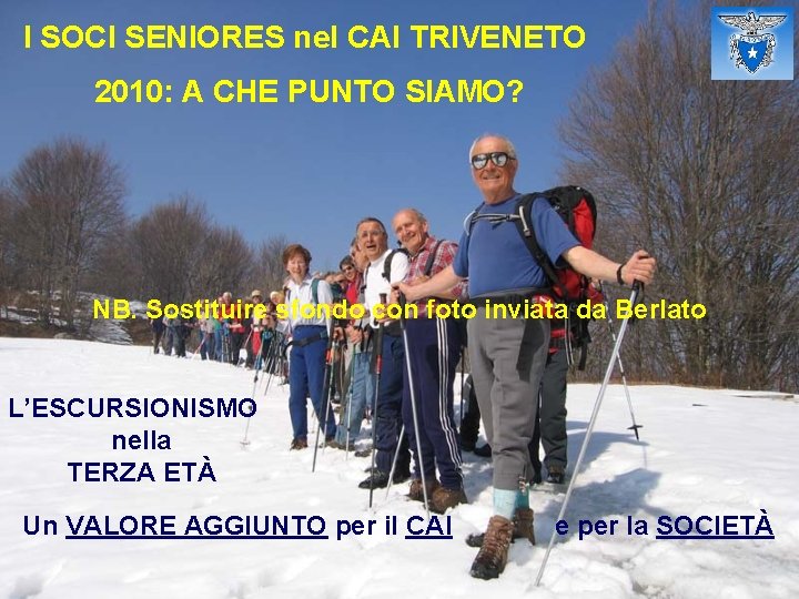 I SOCI SENIORES nel CAI TRIVENETO 2010: A CHE PUNTO SIAMO? NB. Sostituire sfondo