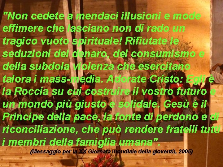 "Non cedete a mendaci illusioni e mode effimere che lasciano non di rado un