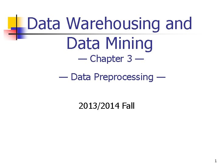 Data Warehousing and Data Mining — Chapter 3 — — Data Preprocessing — 2013/2014