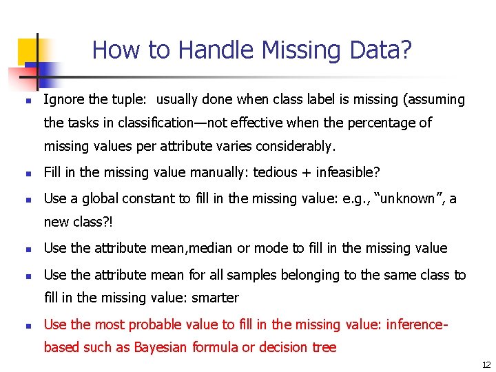 How to Handle Missing Data? n Ignore the tuple: usually done when class label