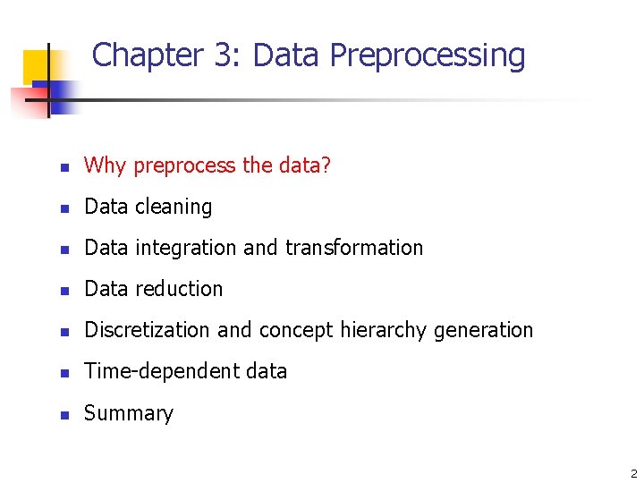 Chapter 3: Data Preprocessing n Why preprocess the data? n Data cleaning n Data