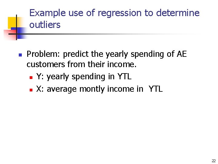 Example use of regression to determine outliers n Problem: predict the yearly spending of