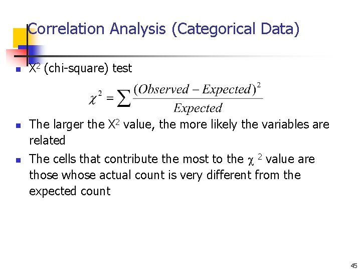 Correlation Analysis (Categorical Data) n n n Χ 2 (chi-square) test The larger the