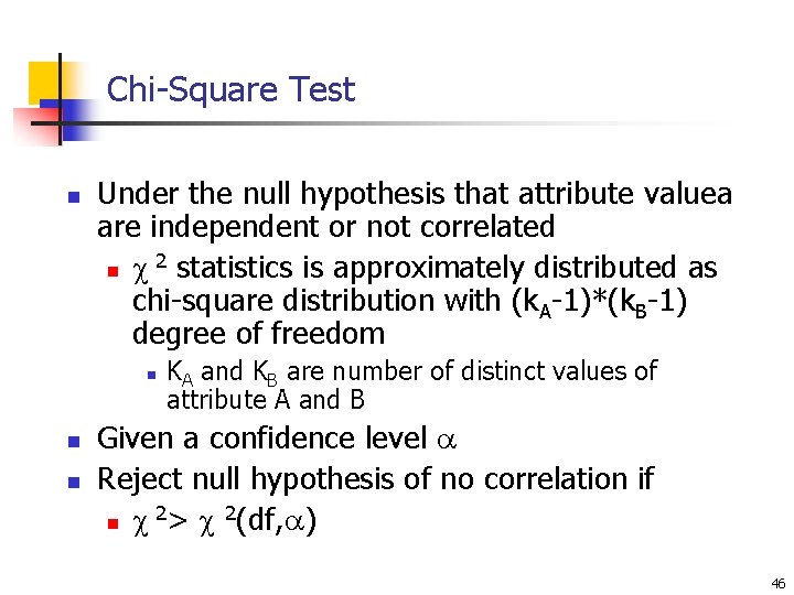 Chi-Square Test n Under the null hypothesis that attribute valuea are independent or not