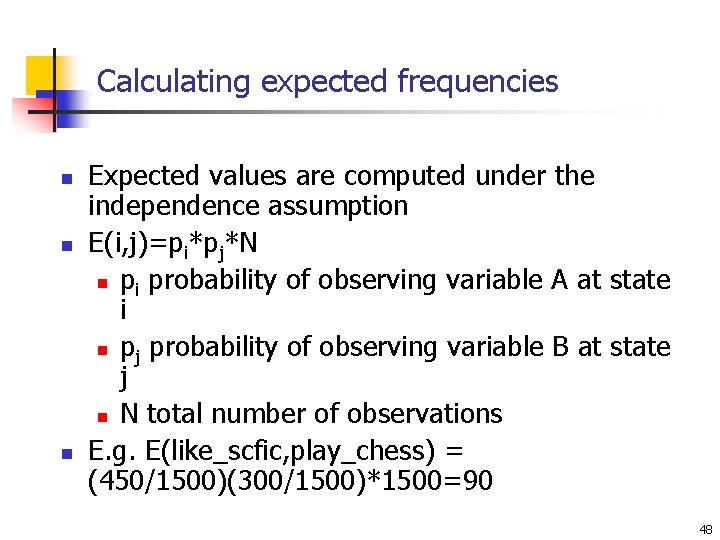 Calculating expected frequencies n n n Expected values are computed under the independence assumption