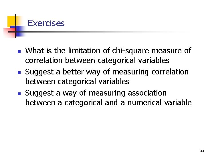 Exercises n n n What is the limitation of chi-square measure of correlation between