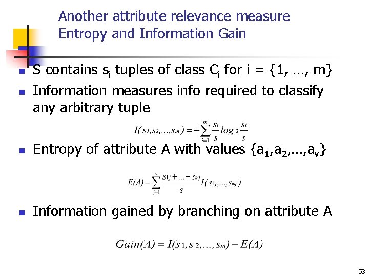 Another attribute relevance measure Entropy and Information Gain n S contains si tuples of