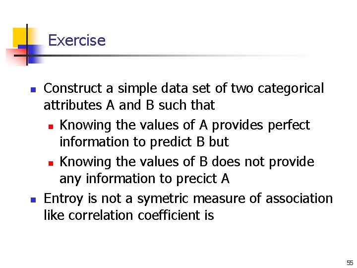 Exercise n n Construct a simple data set of two categorical attributes A and