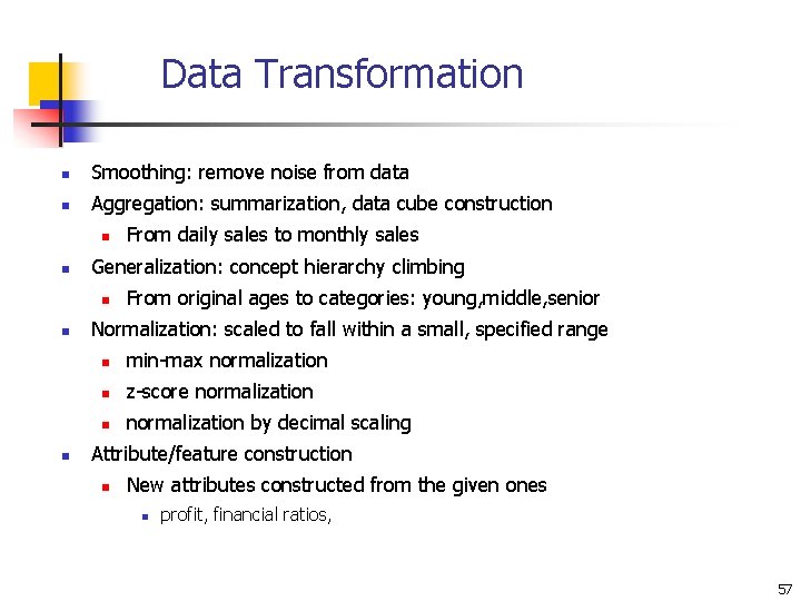 Data Transformation n Smoothing: remove noise from data n Aggregation: summarization, data cube construction