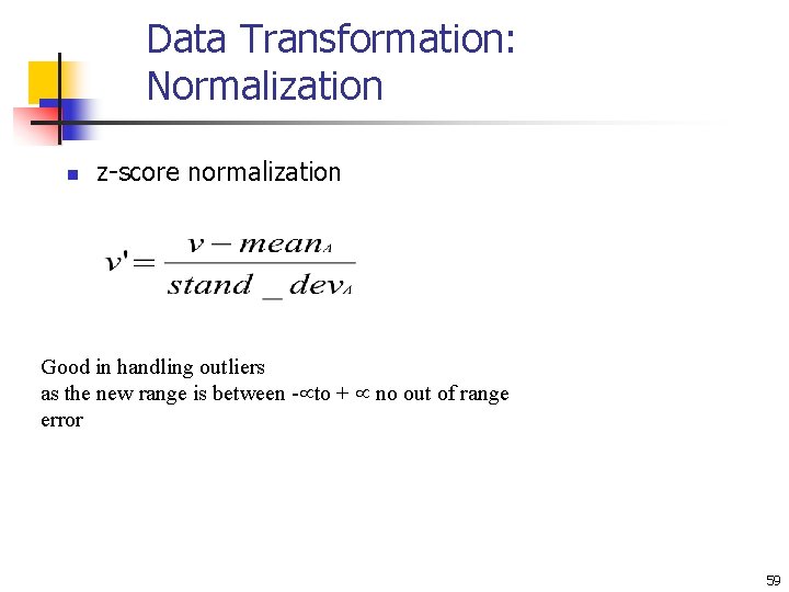 Data Transformation: Normalization n z-score normalization Good in handling outliers as the new range