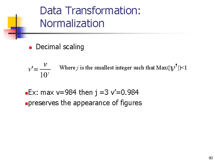 Data Transformation: Normalization n Decimal scaling Where j is the smallest integer such that