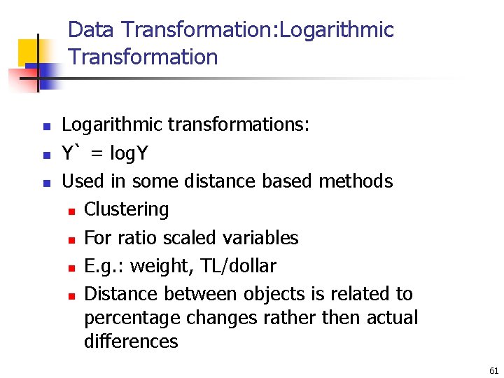 Data Transformation: Logarithmic Transformation n Logarithmic transformations: Y` = log. Y Used in some