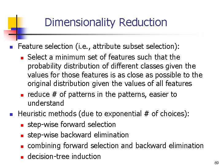 Dimensionality Reduction n n Feature selection (i. e. , attribute subset selection): n Select