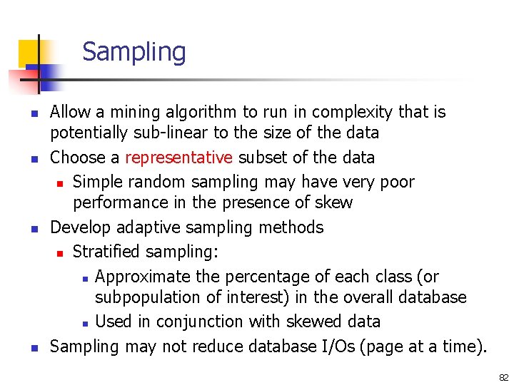 Sampling n n Allow a mining algorithm to run in complexity that is potentially