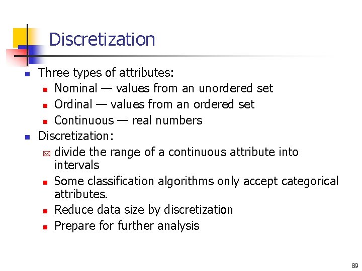 Discretization n n Three types of attributes: n Nominal — values from an unordered