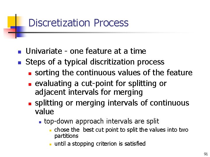 Discretization Process n n Univariate - one feature at a time Steps of a