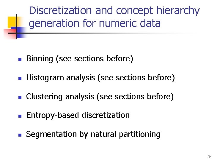 Discretization and concept hierarchy generation for numeric data n Binning (see sections before) n