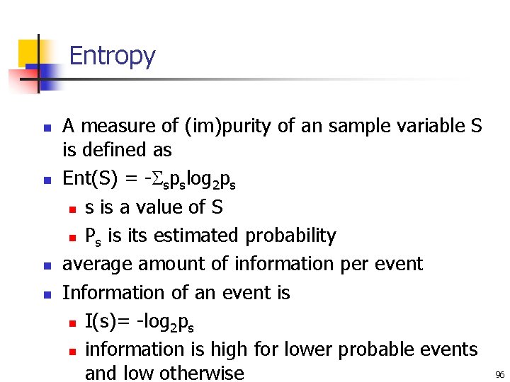 Entropy n n A measure of (im)purity of an sample variable S is defined