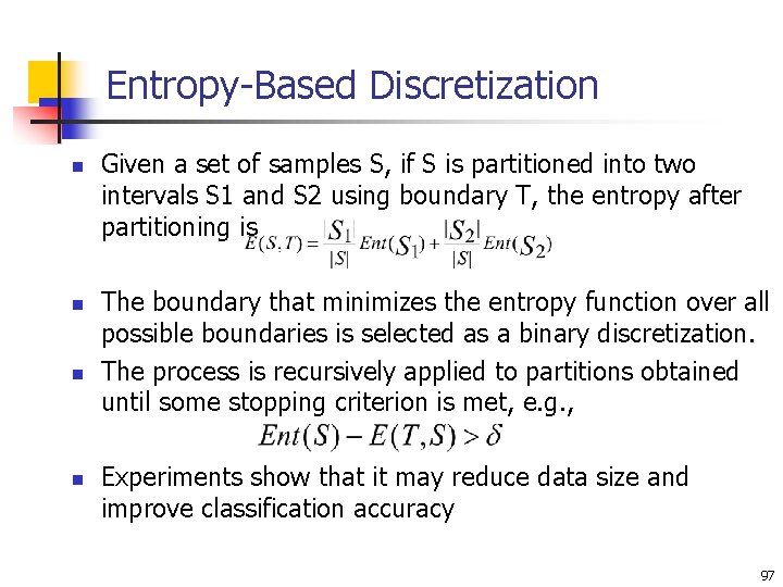 Entropy-Based Discretization n n Given a set of samples S, if S is partitioned