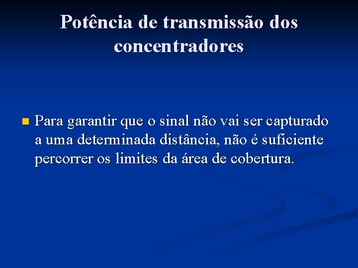 Potência de transmissão dos concentradores n Para garantir que o sinal não vai ser