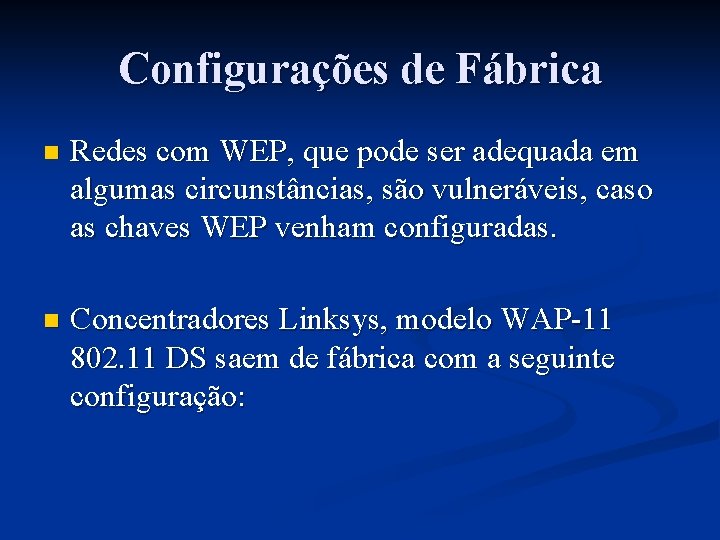 Configurações de Fábrica n Redes com WEP, que pode ser adequada em algumas circunstâncias,