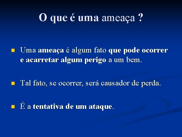 O que é uma ameaça ? n Uma ameaça é algum fato que pode