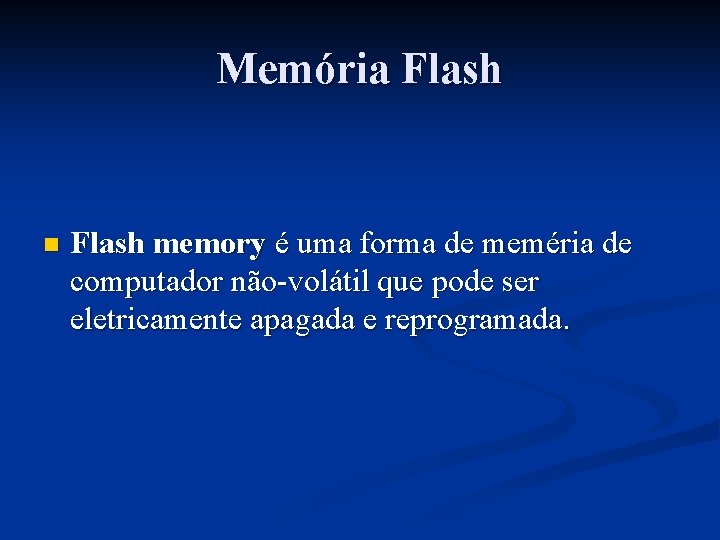 Memória Flash n Flash memory é uma forma de meméria de computador não-volátil que