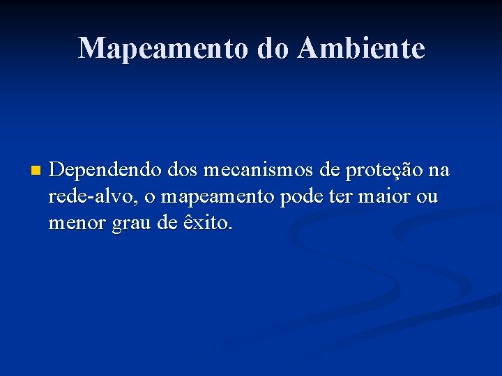 Mapeamento do Ambiente n Dependendo dos mecanismos de proteção na rede-alvo, o mapeamento pode