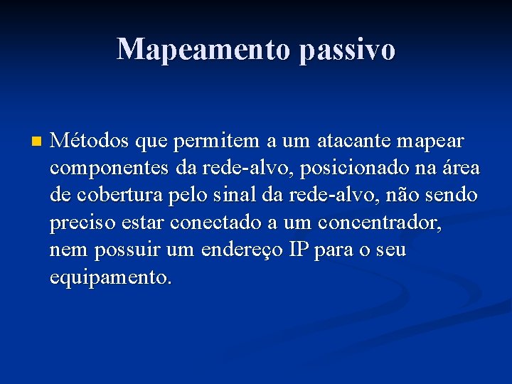 Mapeamento passivo n Métodos que permitem a um atacante mapear componentes da rede-alvo, posicionado