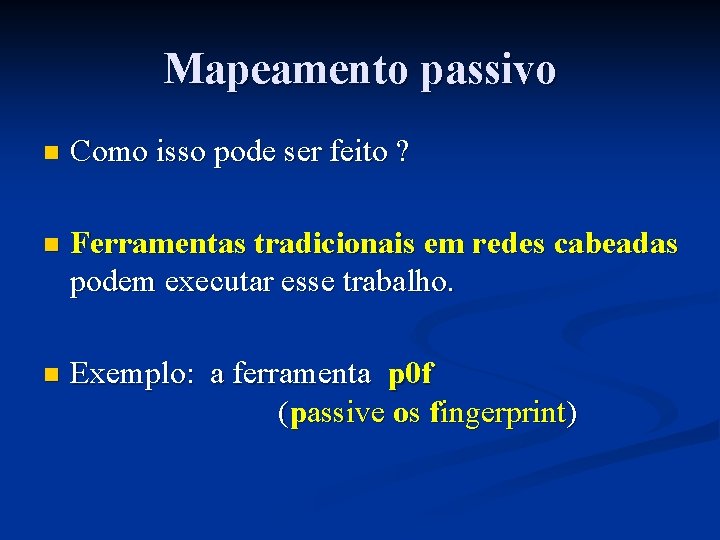 Mapeamento passivo n Como isso pode ser feito ? n Ferramentas tradicionais em redes