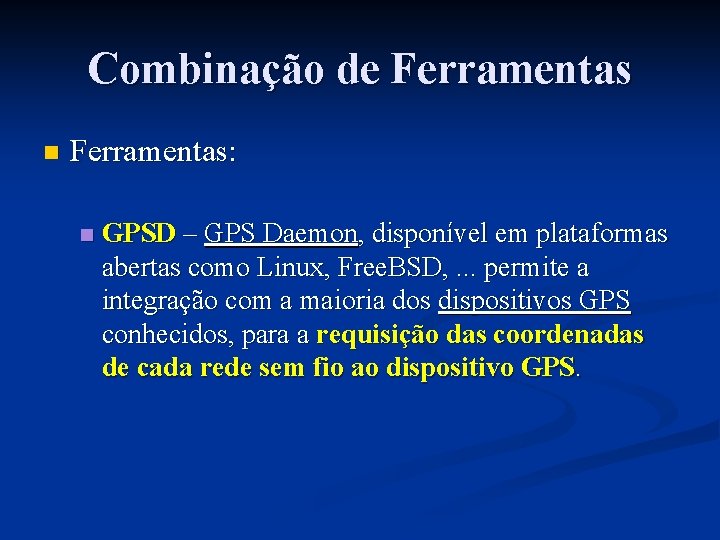 Combinação de Ferramentas n Ferramentas: n GPSD – GPS Daemon, disponível em plataformas abertas