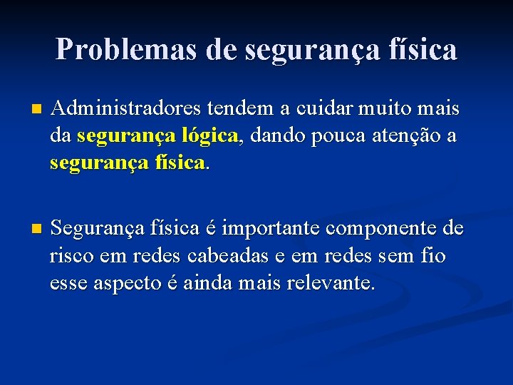 Problemas de segurança física n Administradores tendem a cuidar muito mais da segurança lógica,