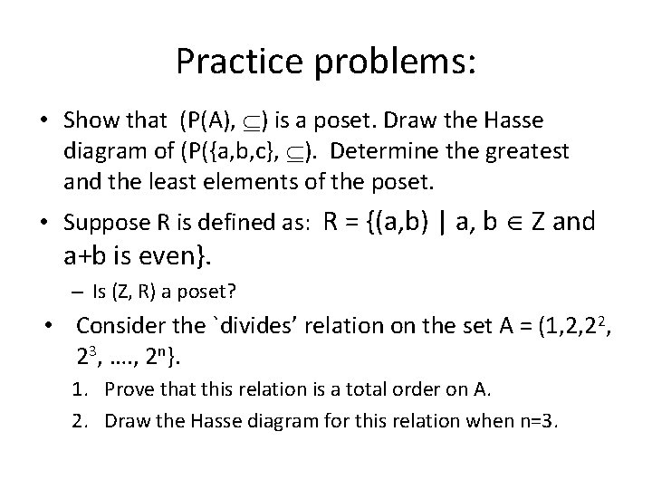 Practice problems: • Show that (P(A), ) is a poset. Draw the Hasse diagram