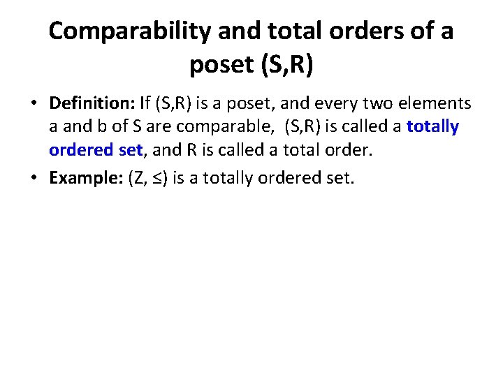 Comparability and total orders of a poset (S, R) • Definition: If (S, R)