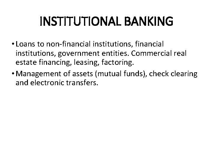 INSTITUTIONAL BANKING • Loans to non-financial institutions, government entities. Commercial real estate financing, leasing,