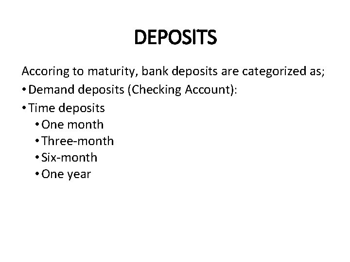 DEPOSITS Accoring to maturity, bank deposits are categorized as; • Demand deposits (Checking Account):