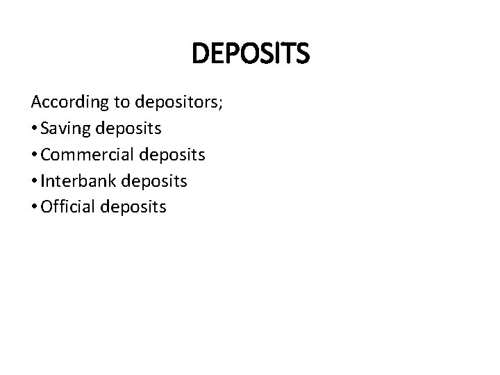 DEPOSITS According to depositors; • Saving deposits • Commercial deposits • Interbank deposits •