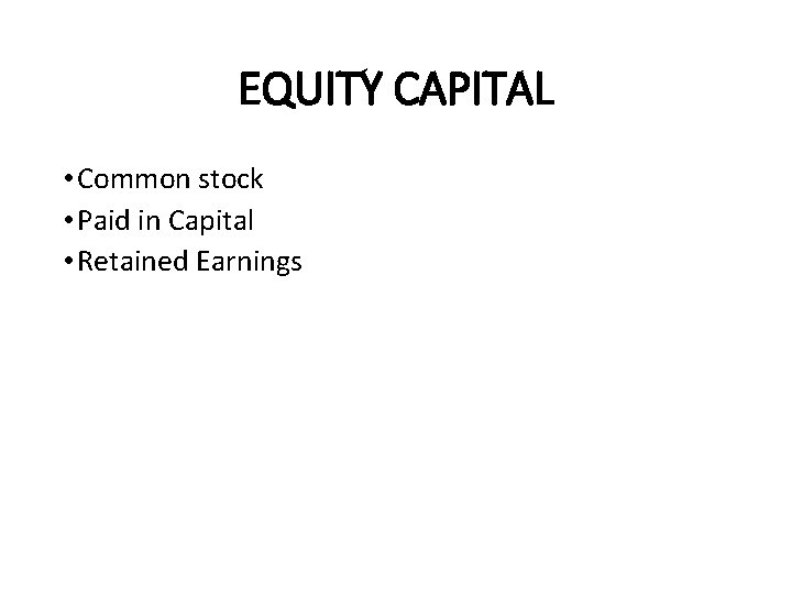 EQUITY CAPITAL • Common stock • Paid in Capital • Retained Earnings 
