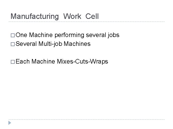 Manufacturing Work Cell � One Machine performing several jobs � Several Multi-job Machines �
