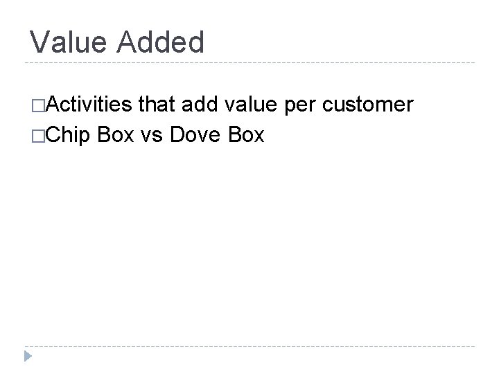 Value Added �Activities that add value per customer �Chip Box vs Dove Box 