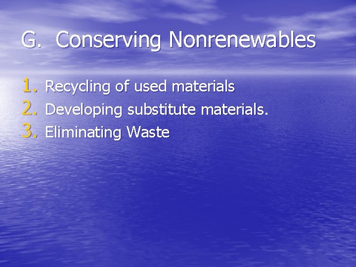 G. Conserving Nonrenewables 1. 2. 3. Recycling of used materials Developing substitute materials. Eliminating