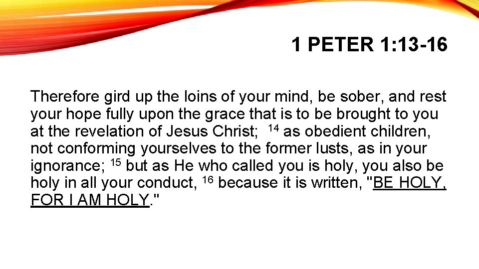1 PETER 1: 13 -16 Therefore gird up the loins of your mind, be