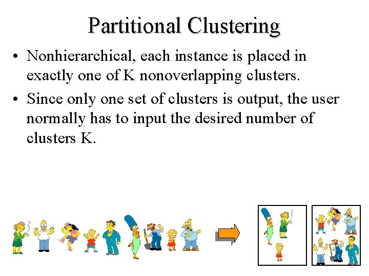 Partitional Clustering • Nonhierarchical, each instance is placed in exactly one of K nonoverlapping