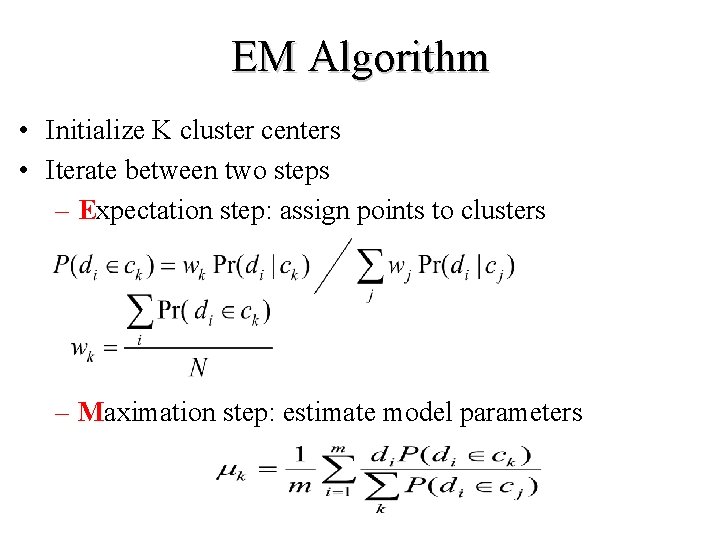 EM Algorithm • Initialize K cluster centers • Iterate between two steps – Expectation