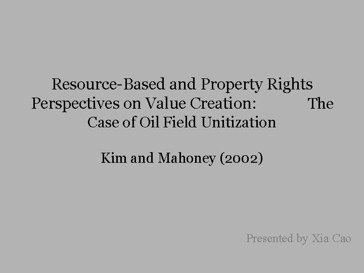 Resource-Based and Property Rights Perspectives on Value Creation: The Case of Oil Field Unitization