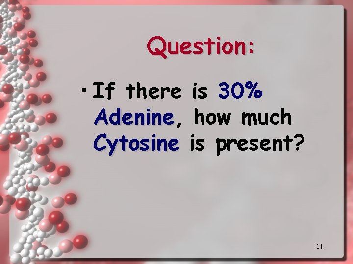 Question: • If there is 30% Adenine, Adenine how much Cytosine is present? 11